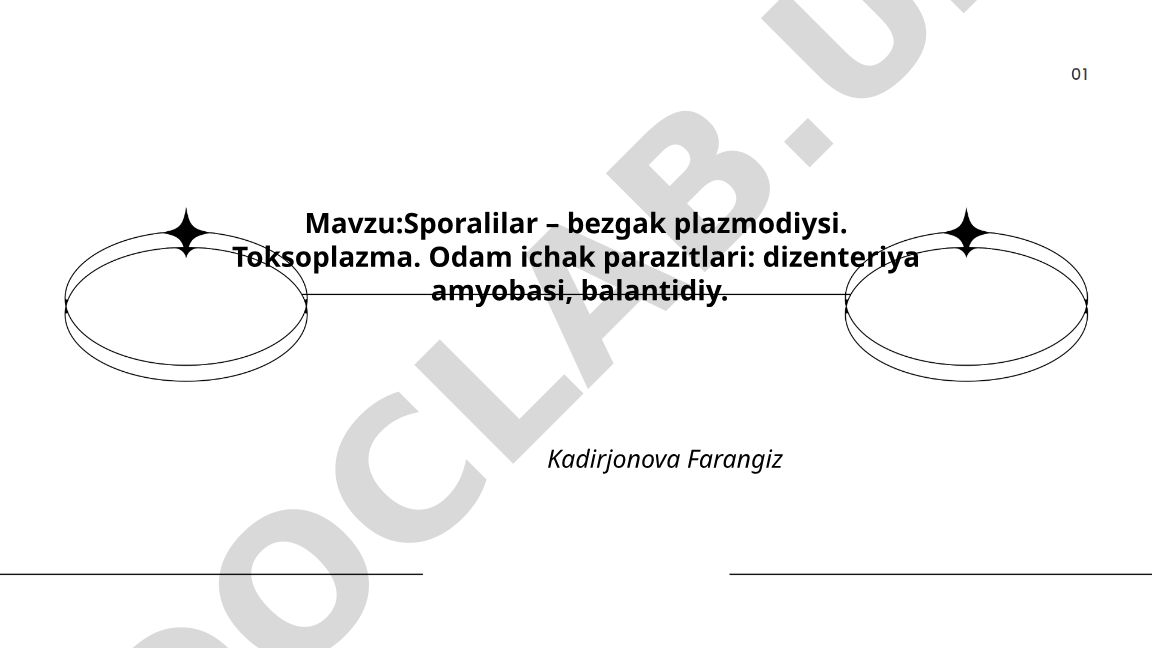 Sporalilar – bezgak plazmodiysi. Toksoplazma. Odam ichak parazitlari: dizenteriya amyobasi, balantidiy