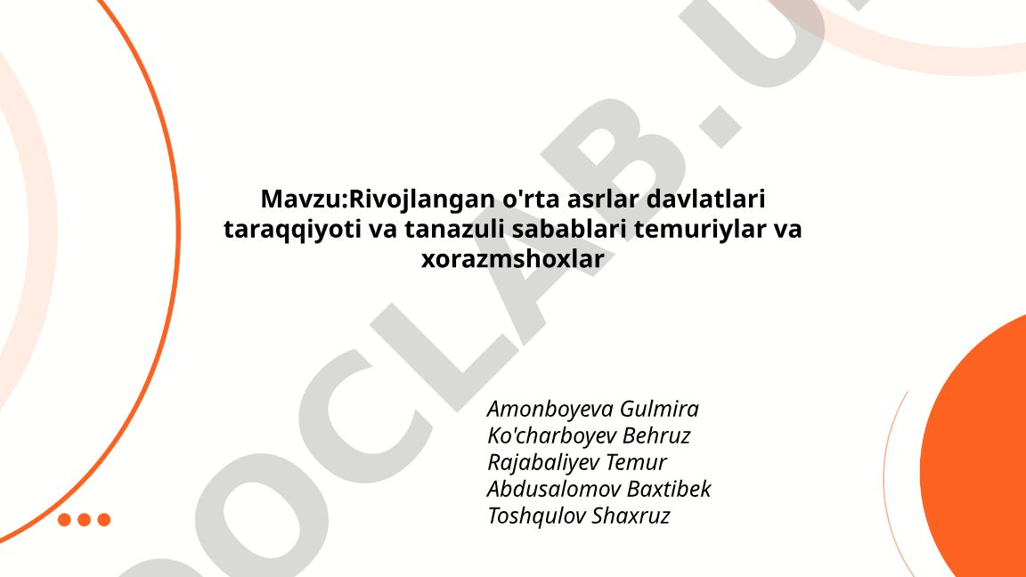 Rivojlangan o'rta asrlar davlatlari taraqqiyoti va tanazuli sabablari: Temuriylar va Xorazmshoxlar