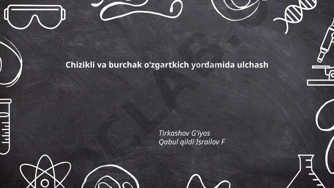 Chizikli va burchak o‘zgartkich yordamida ulchash