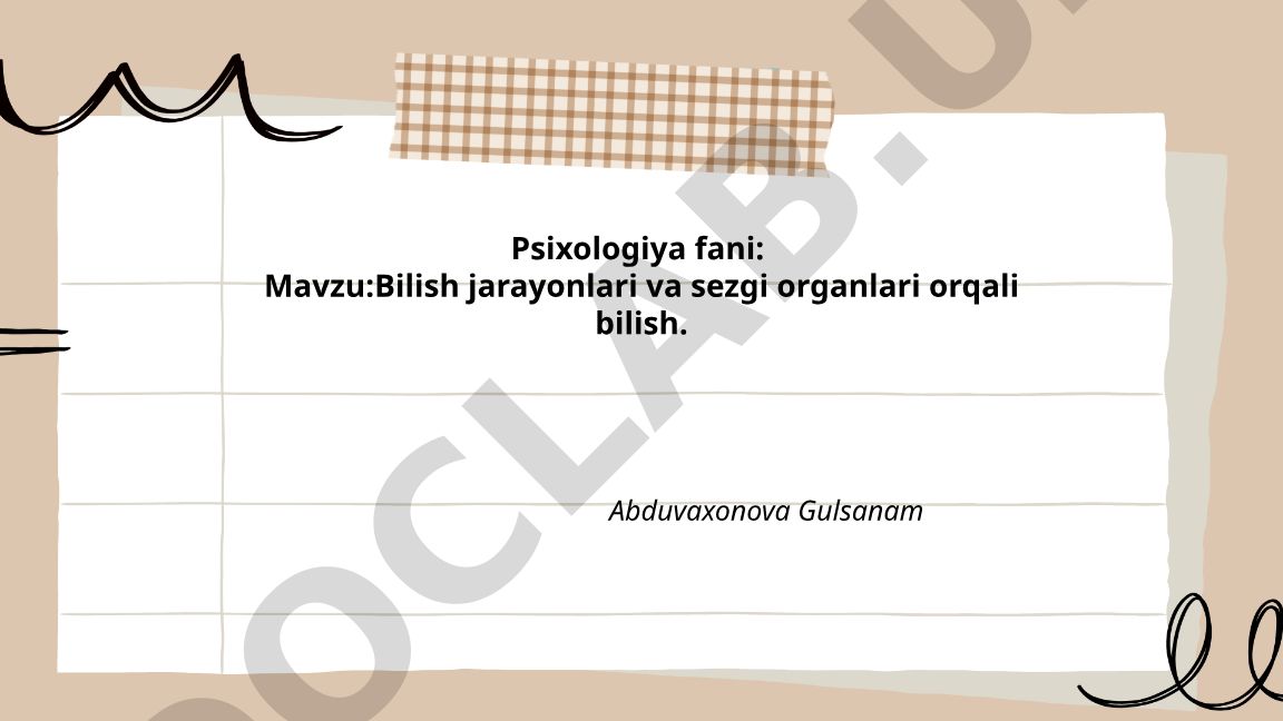 Bilish jarayonlari va sezgi organlari orqali bilish