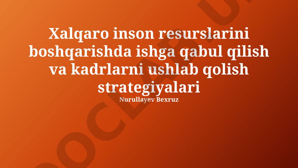 Xalqaro inson resurslarini boshqarishda ishga qabul qilish va kadrlarni ushlab qolish strategiyalari