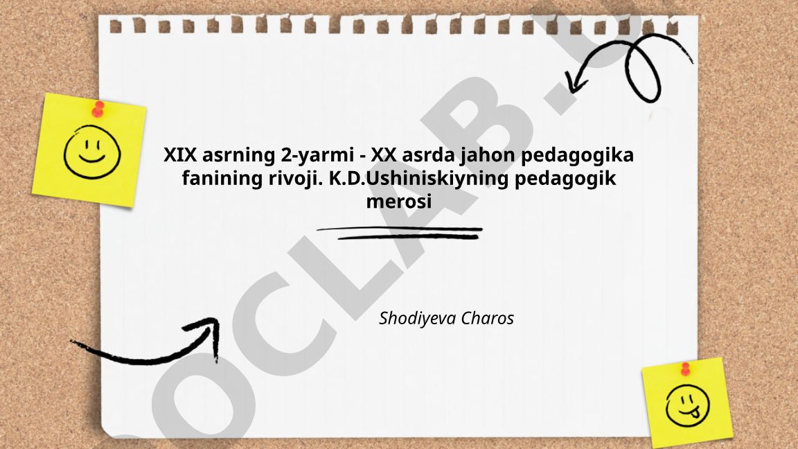 XIX asrning 2-yarmi - XX asrda jahon pedagogika fanining rivoji va K.D.Ushinskiyning pedagogik merosi