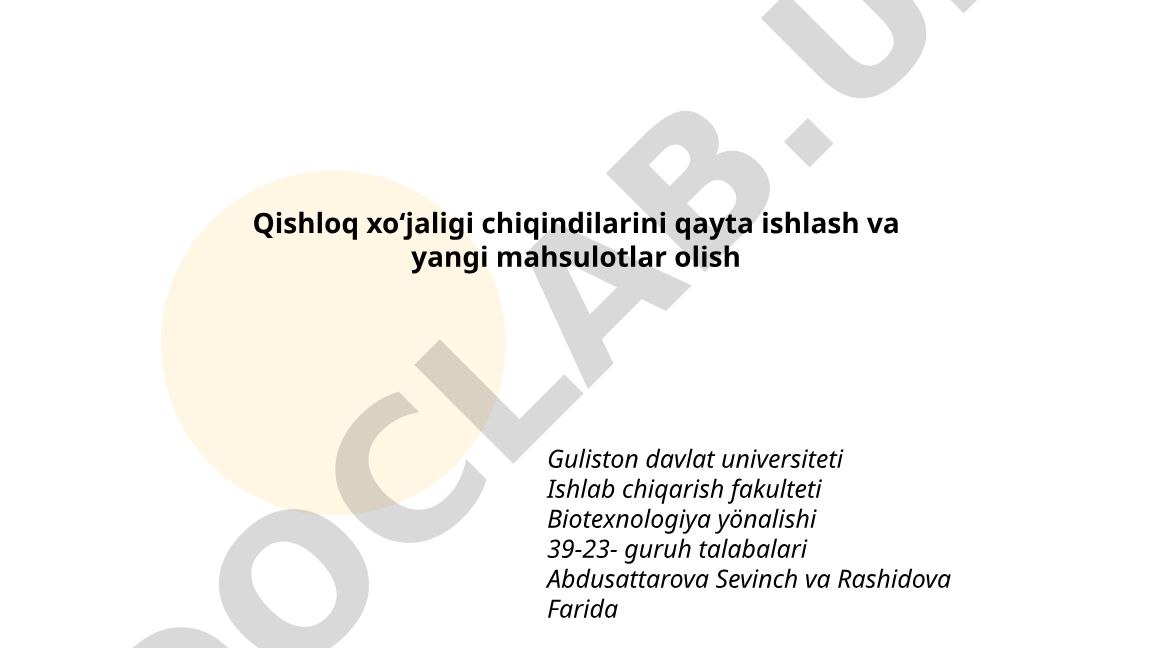 Qishloq xoʻjaligi chiqindilarini qayta ishlash va yangi mahsulotlar olish