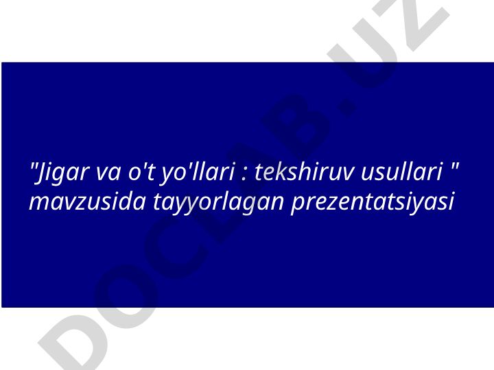 Jigar va o't yo'llari anatomiyasi, fiziologiyasi va tekshiruv usullari