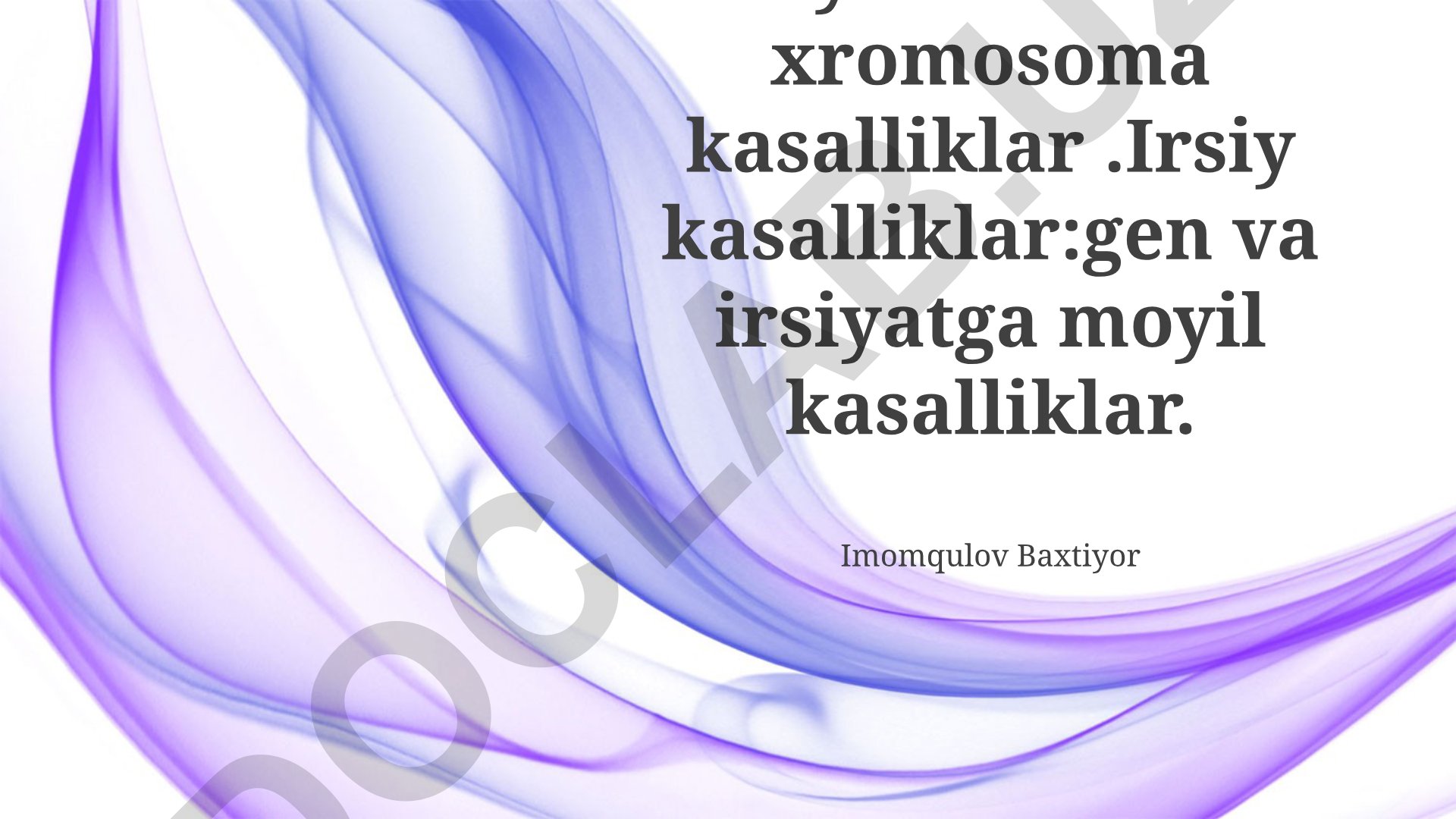 Irsiy kasalliklar: xromosoma kasalliklari, diagnostika va davolash