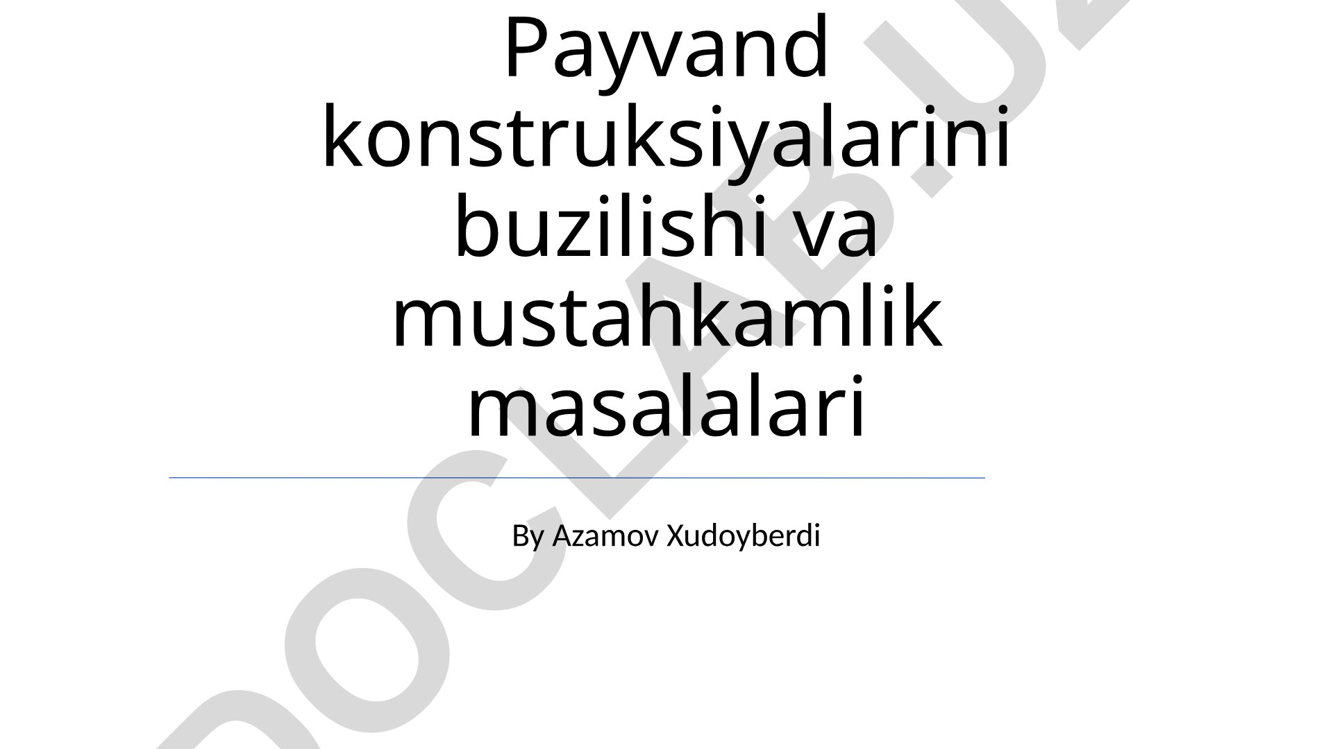 Payvand konstruksiyalarini buzilishi va mustahkamlik masalalari