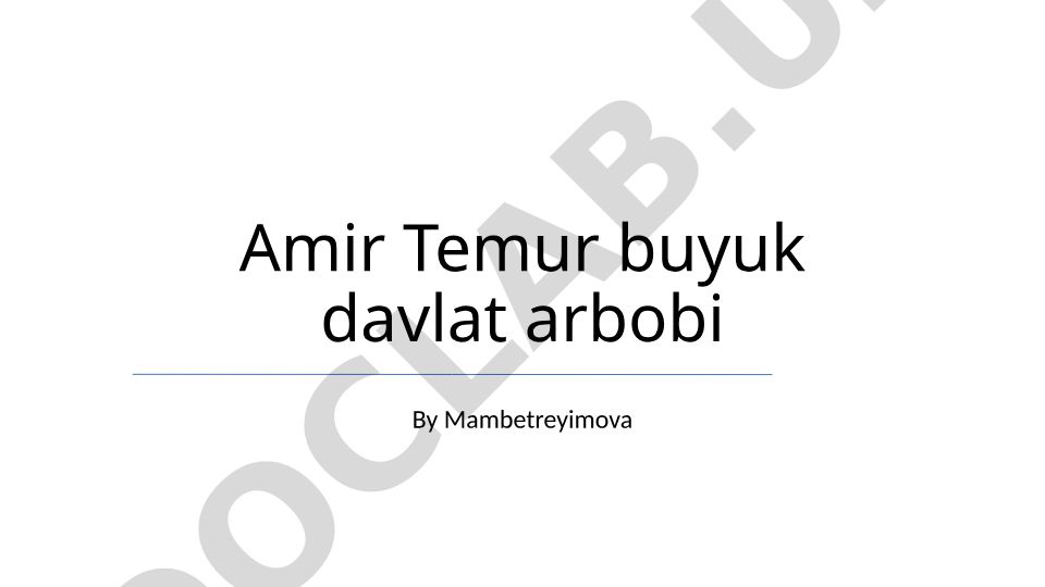Amir Temurning harbiy geniyligi, ma'muriy mohirligi va madaniy homiyligi