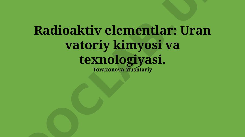 Uranning yadro xossalari, kimyosi va qayta ishlash texnologiyalari