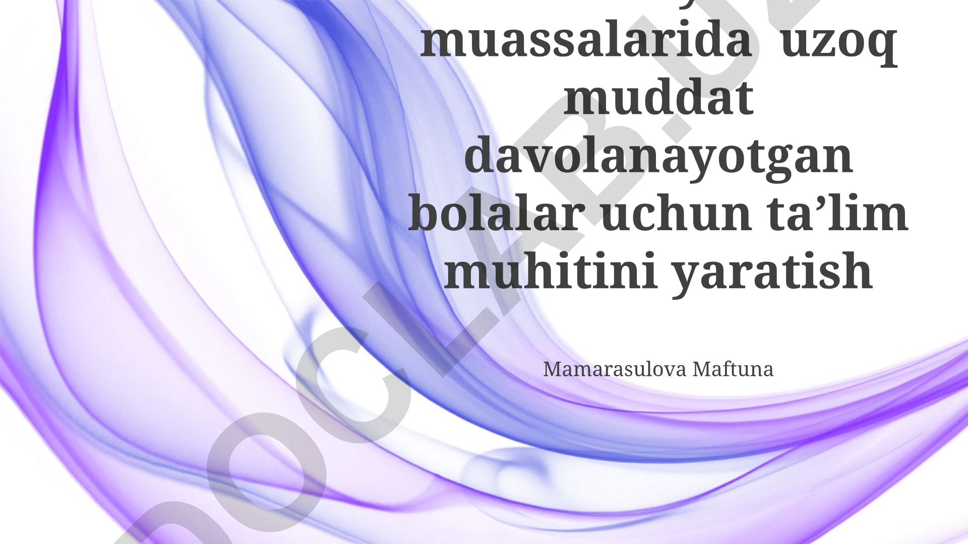 Uzoq muddat davolanayotgan bolalar uchun ta'lim muhitini yaratish