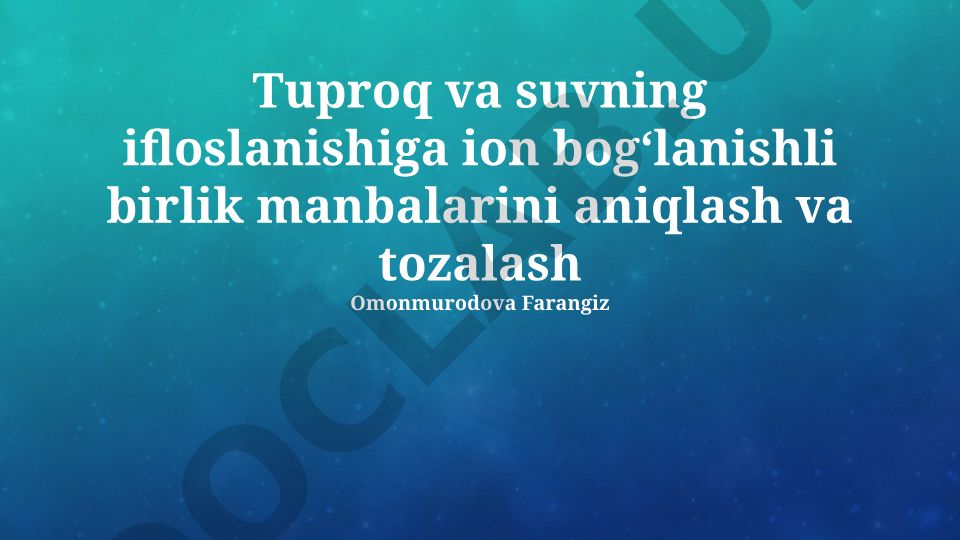 Tuproq va suvning ion bogʻlanishli ifloslanish manbalarini aniqlash va tozalash