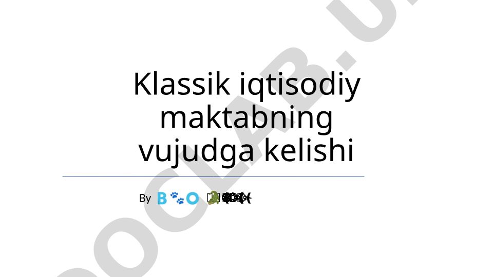 Klassik iqtisodiy maktabning vujudga kelishi va rivojlanishi