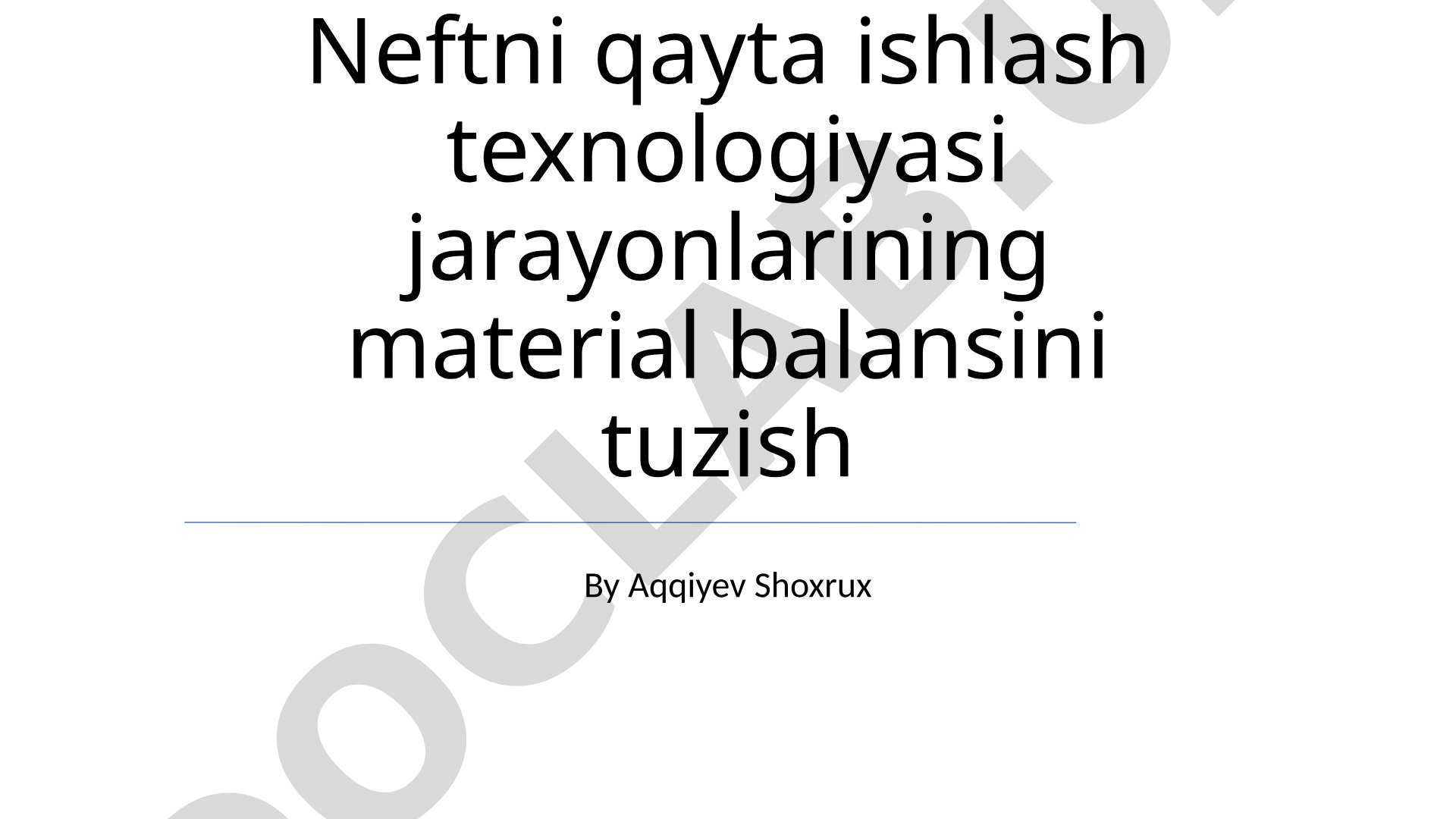 Neftni qayta ishlash texnologiyasi jarayonlarining material balansini tuzish