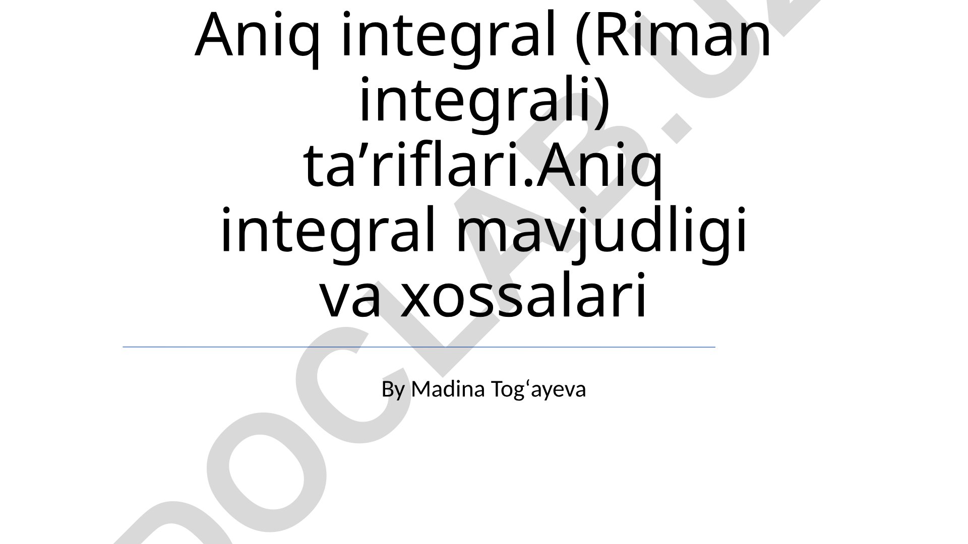 Aniq integral (Riman integrali) taʼriflari, mavjudligi va xossalari