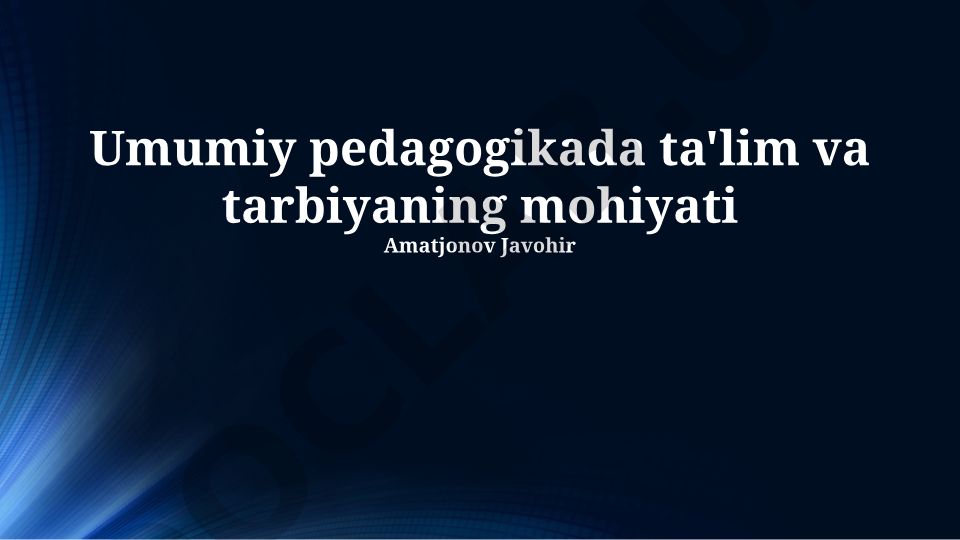 Umumiy pedagogikada ta'lim va tarbiyaning mohiyati