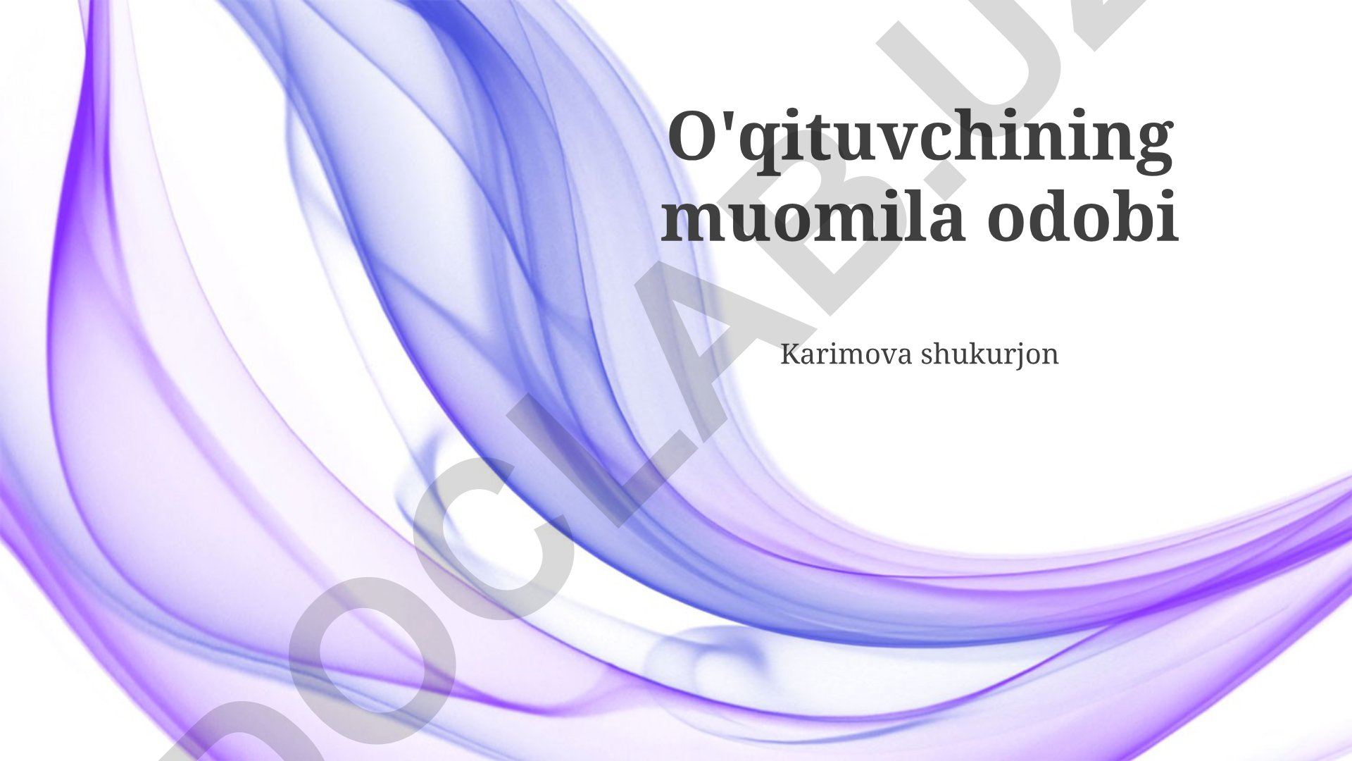 O'qituvchining muomila odobi va ota-onalar bilan munosabatlar