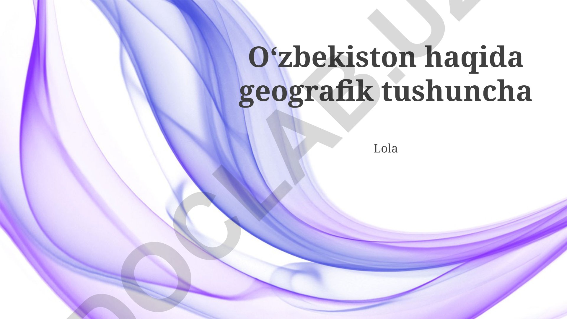 O'zbekistonning geografik joylashuvi va tabiiy sharoitlari