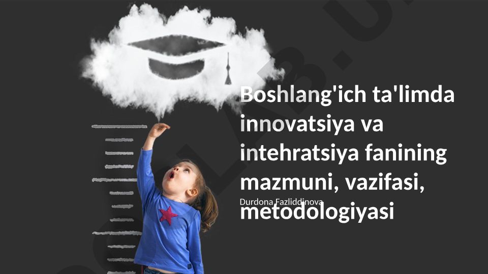 Boshlang'ich ta'limda innovatsiya va integratsiya fanining mazmuni, vazifasi, metodologiyasi