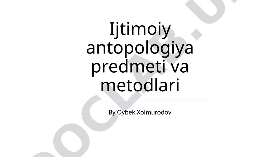Ijtimoiy antropologiya predmeti va metodlari