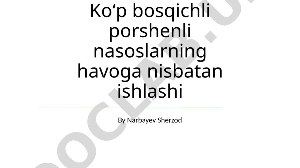 Koʻp bosqichli porshenli nasoslarning havoga nisbatan ishlashi
