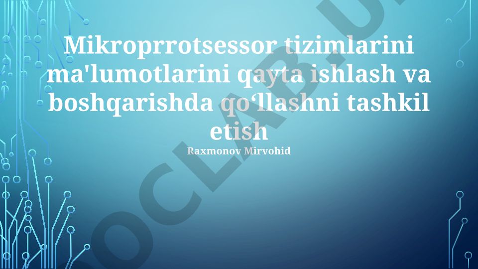 Mikroprotsessor tizimlarini ma'lumotlarini qayta ishlash va boshqarishda qoʻllashni tashkil etish