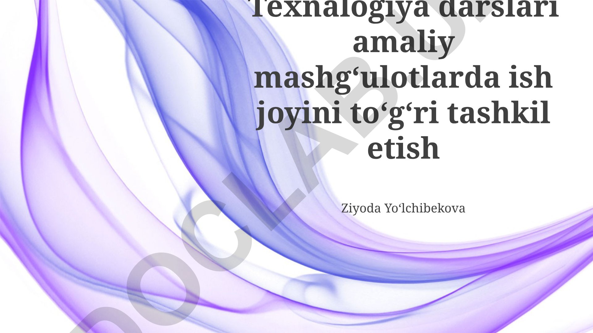 Texnologiyalar bo'yicha amaliy mashg'ulotlarda ish joyini to'g'ri tashkil etish