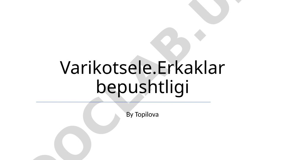 Varikotsele: Erkaklar bepushtligi sabablari va davolash usullari
