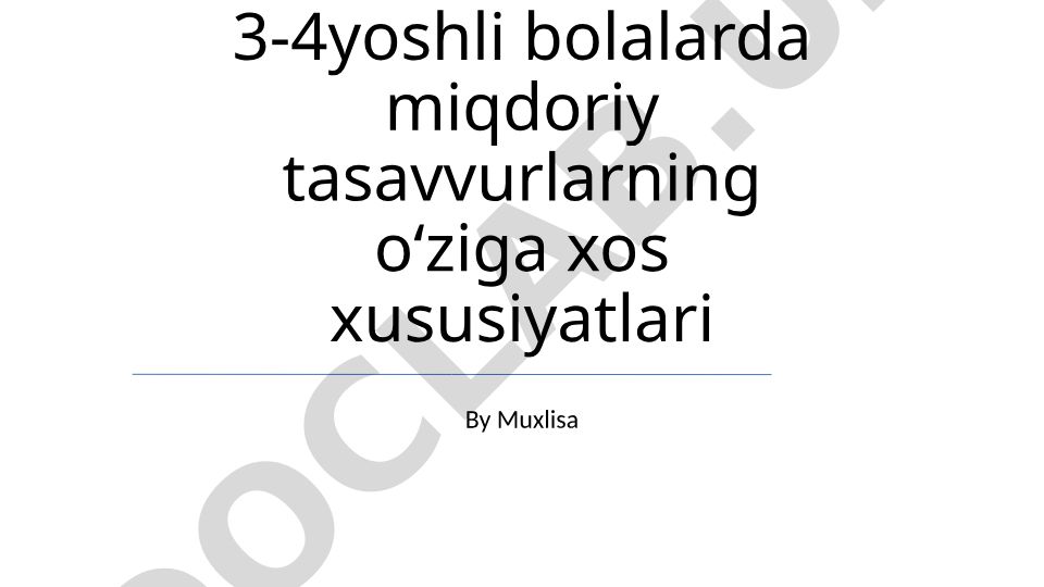 3-4 yoshli bolalarda miqdoriy tasavvurlarning o‘ziga xos xususiyatlari