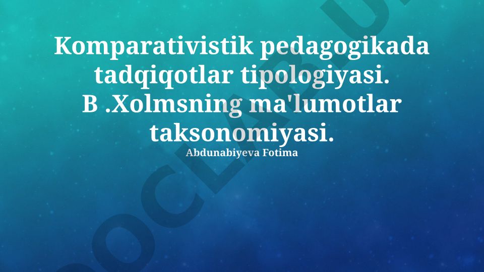 Komparativistik pedagogikada tadqiqotlar tipologiyasi va B. Xolmsning ma'lumotlar taksonomiyasi