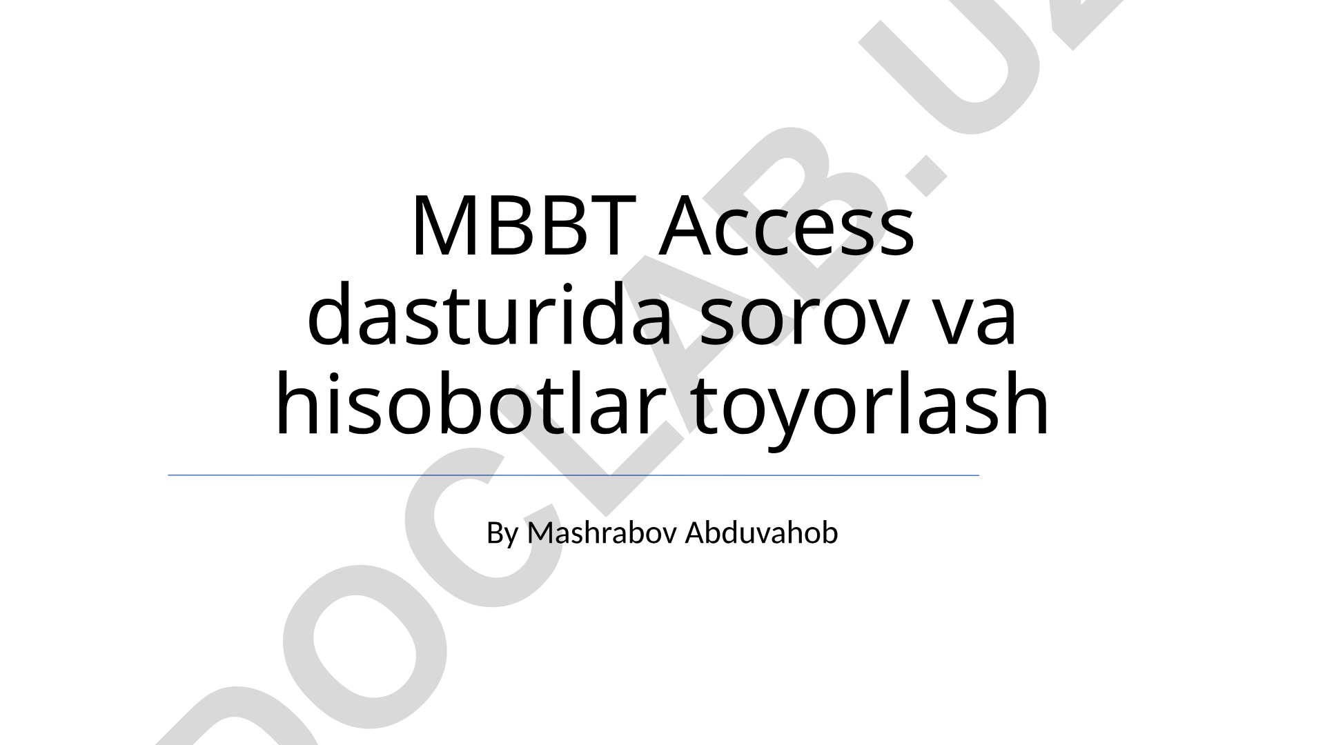 MBBT Access dasturida sorov va hisobotlar tayyorlash