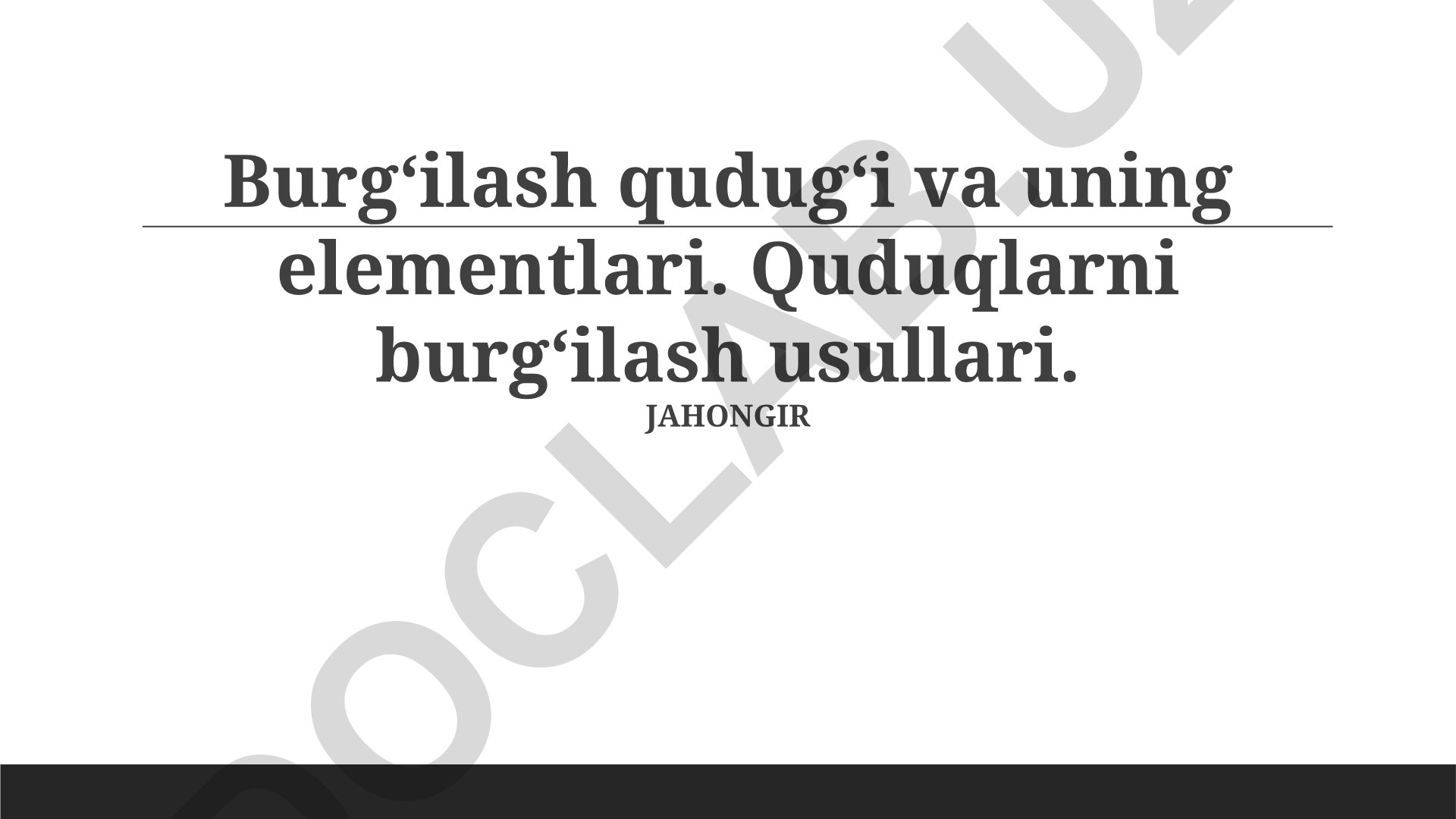 Burg‘ilash qudug‘i va uning elementlari, quduqlarni burg‘ilash usullari
