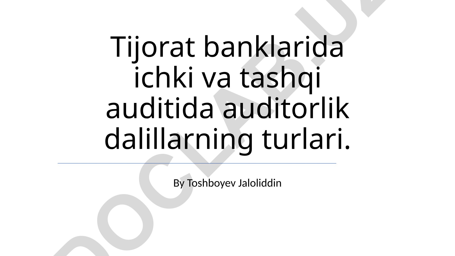 Tijorat banklarida ichki va tashqi auditida auditorlik dalillarning turlari