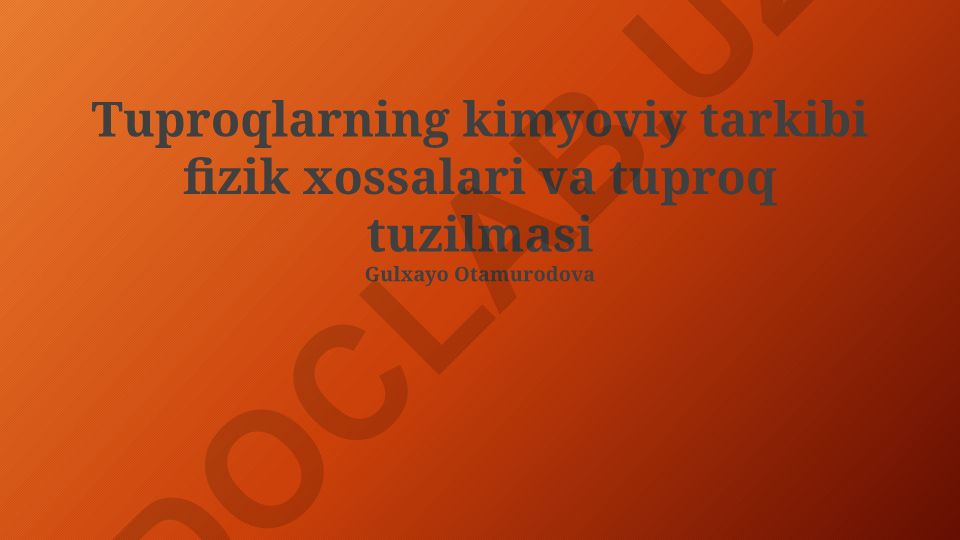 Tuproqlarning kimyoviy tarkibi, fizik xossalari va tuproq tuzilmasi
