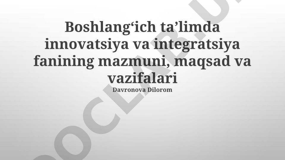 Boshlang‘ich ta’limda innovatsiya va integratsiya fanining mazmuni, maqsad va vazifalari