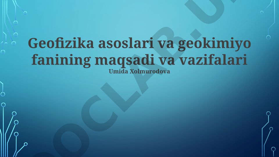 Geofizika asoslari va geokimyo fanining maqsadi va vazifalari