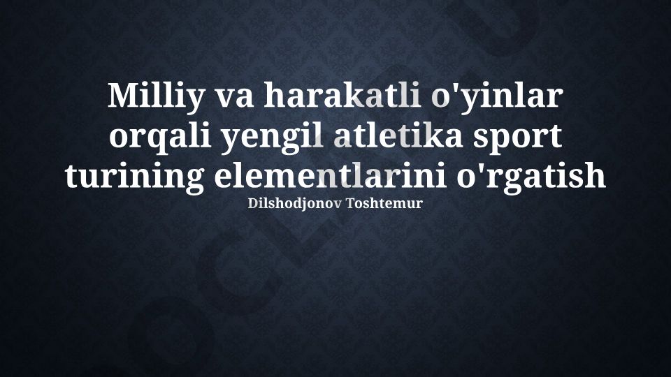 Milliy va harakatli o'yinlar orqali yengil atletika elementlarini o'rgatish