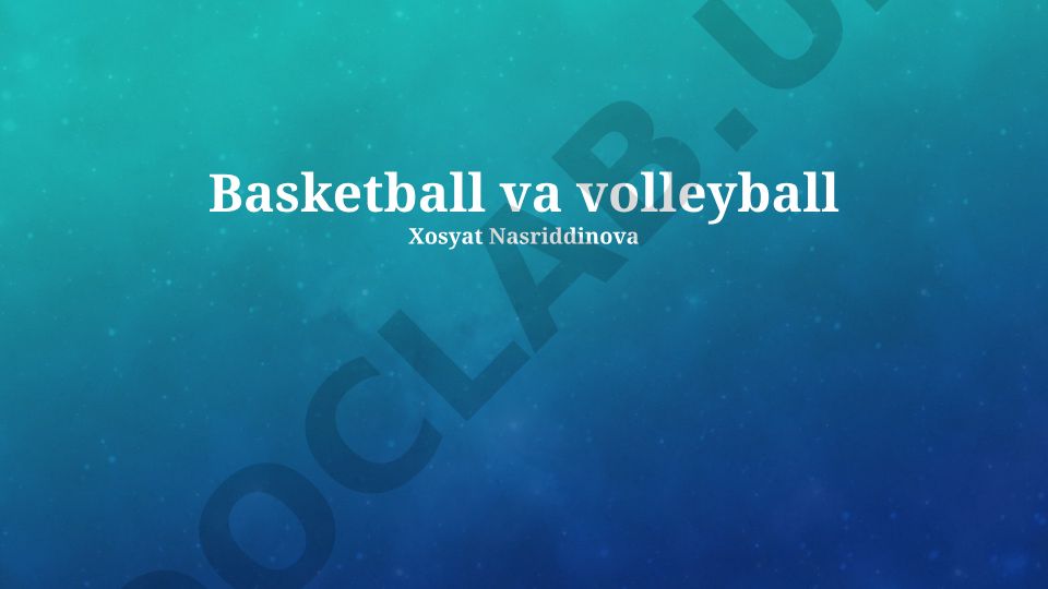 Basketbol va voleybolning o'ziga xos va umumiy xususiyatlari
