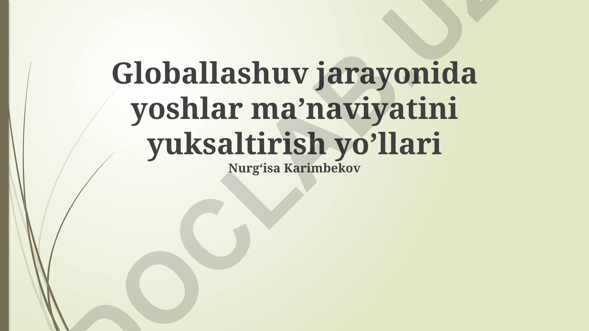 Globallashuv jarayonida yoshlar ma’naviyatini yuksaltirish yo’llari