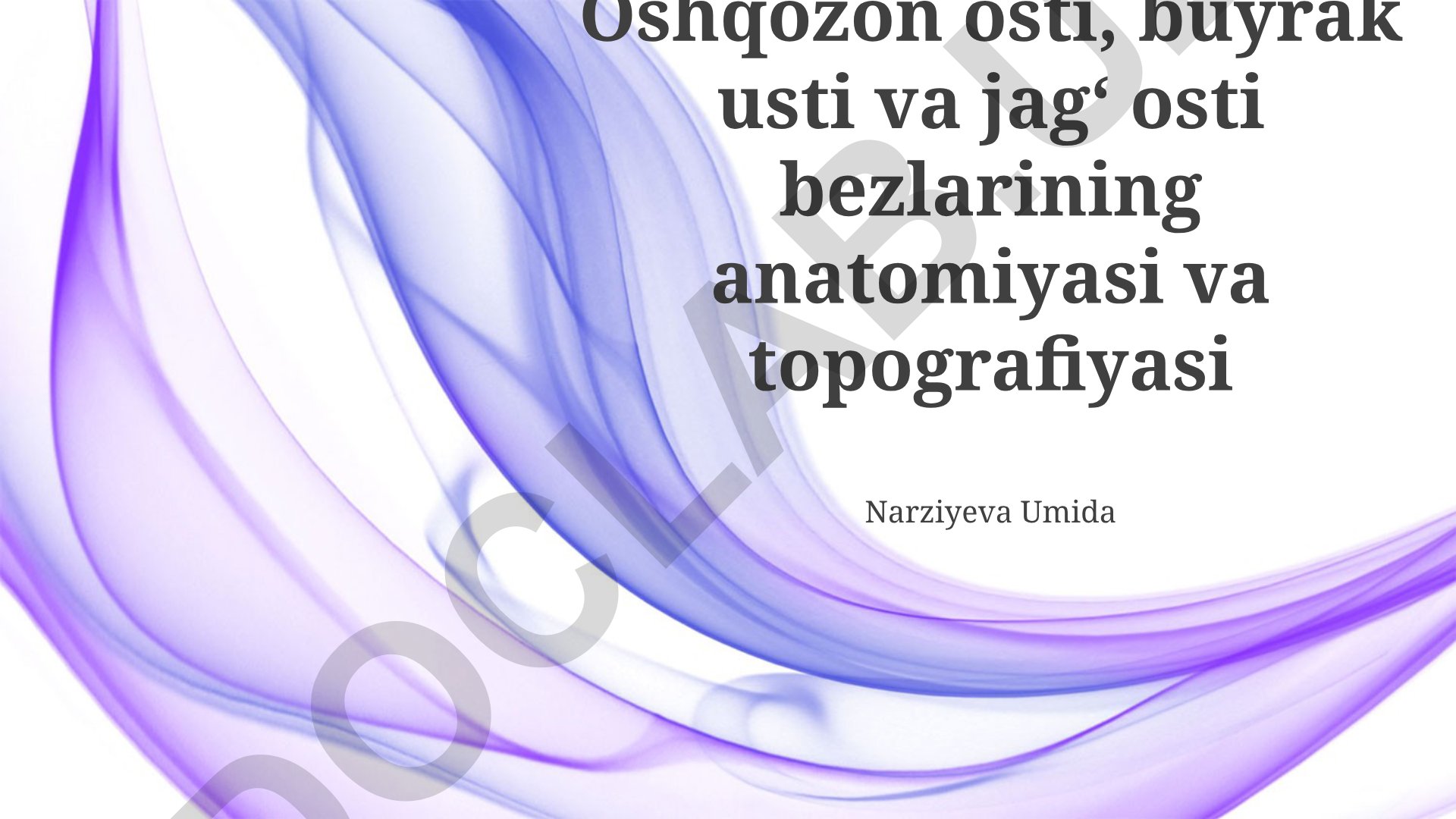 Oshqozon osti, buyrak usti va jagʻ osti bezlarining anatomiyasi va topografiyasi