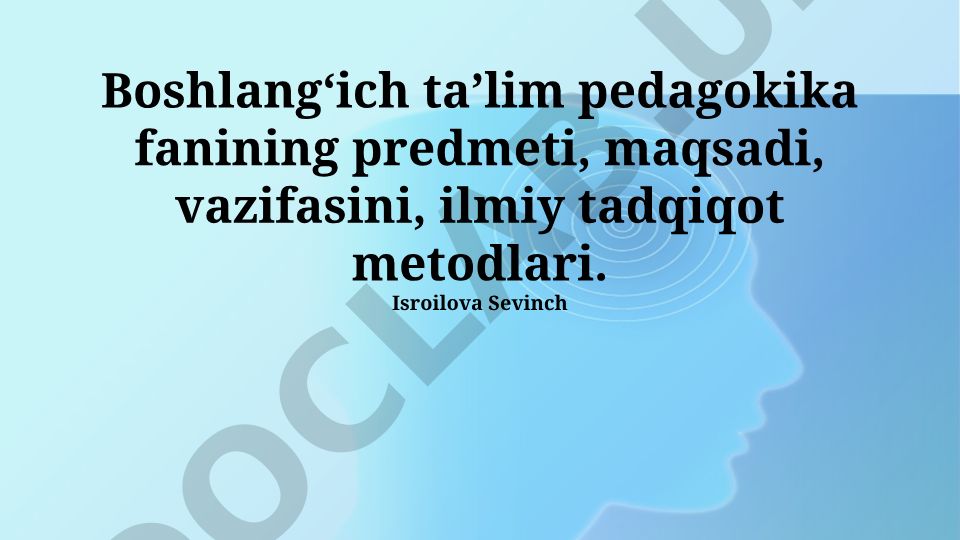 Boshlang'ich ta'lim pedagogikasi fanining predmeti, maqsadi, vazifasi va ilmiy tadqiqot metodlari