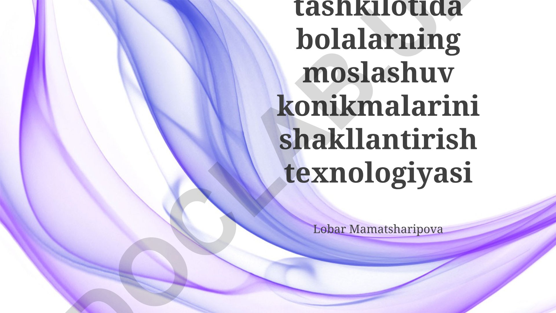 Maktabgacha talim tashkilotida bolalarning moslashuv konikmalarini shakllantirish texnologiyasi