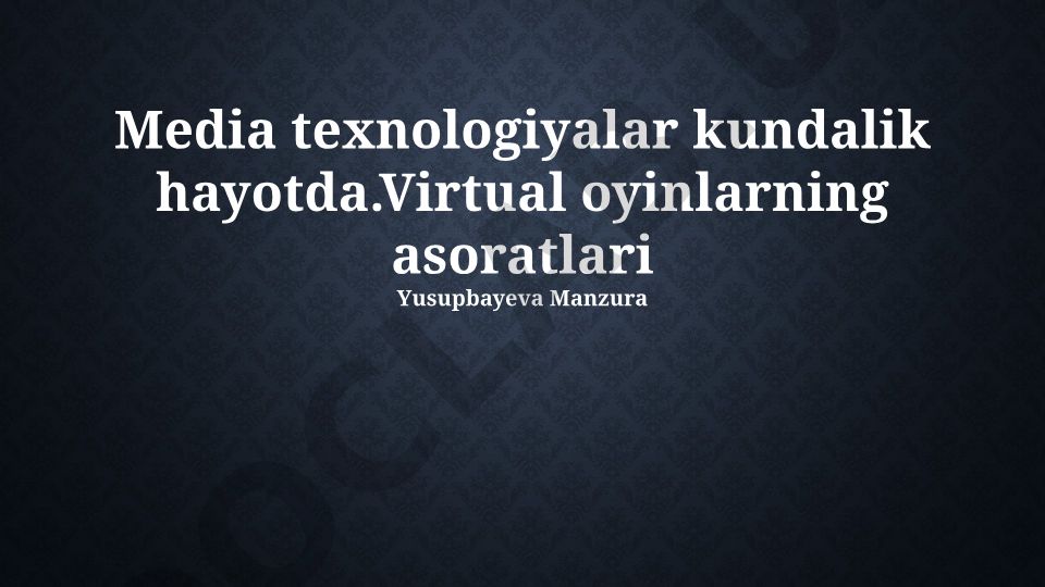 Media texnologiyalar va virtual o'yinlarning kundalik hayotdagi ahamiyati