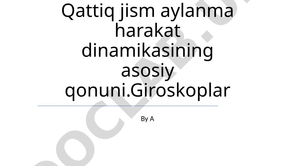 Qattiq jism aylanma harakat dinamikasining asosiy qonuni va giroskoplar