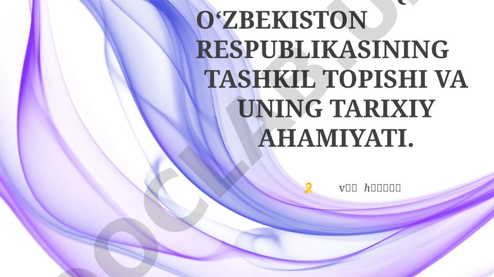 Mustaqil O‘zbekiston Respublikasining tashkil topishi va uning tarixiy ahamiyati