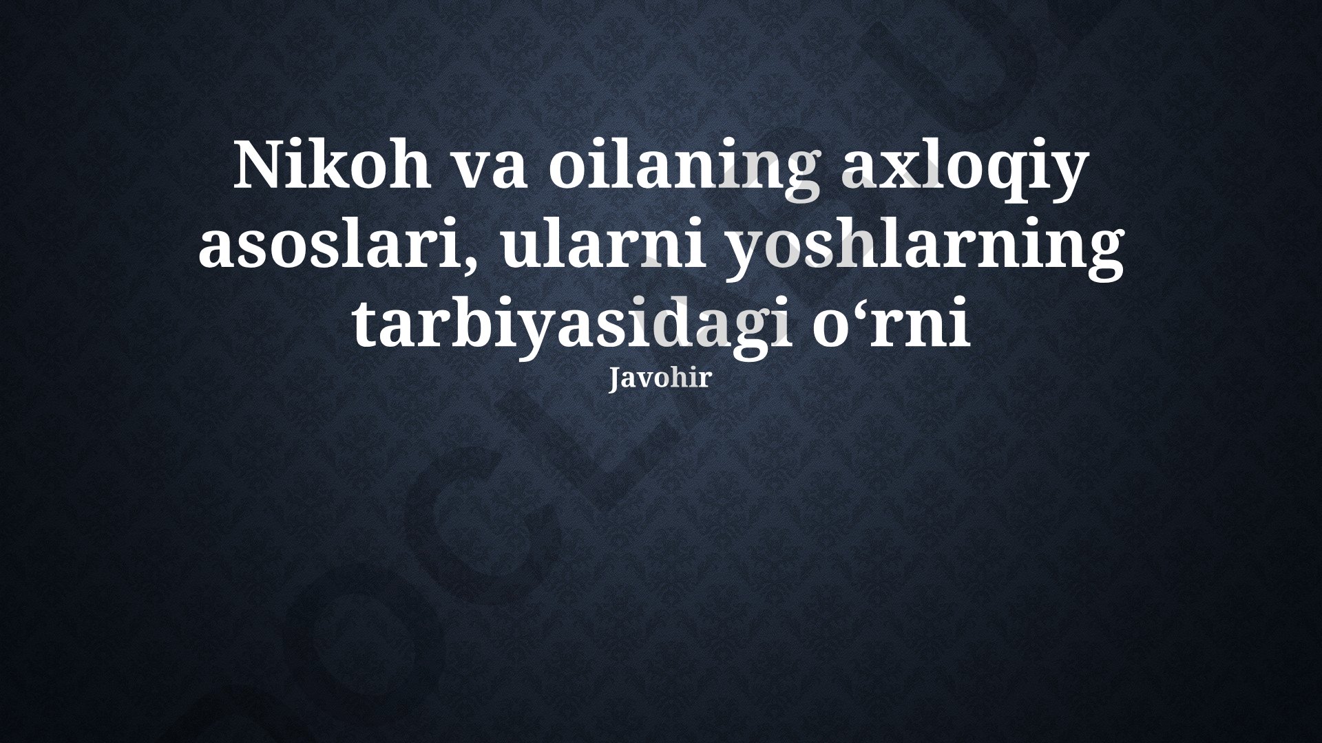 Nikoh va oilaning axloqiy asoslari, ularni yoshlarning tarbiyasidagi oʻrni