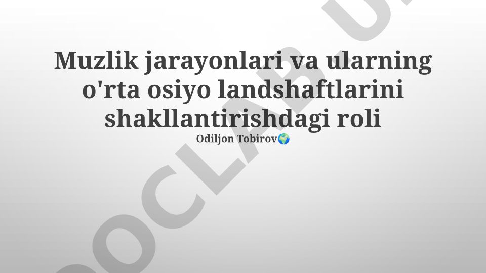 Muzlik jarayonlari va ularning O'rta Osiyo landshaftlarini shakllantirishdagi roli