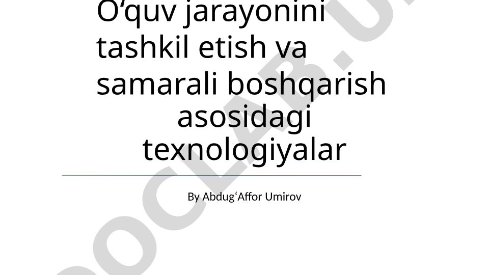 O‘quv jarayonini tashkil etish va samarali boshqarish asosidagi texnologiyalar