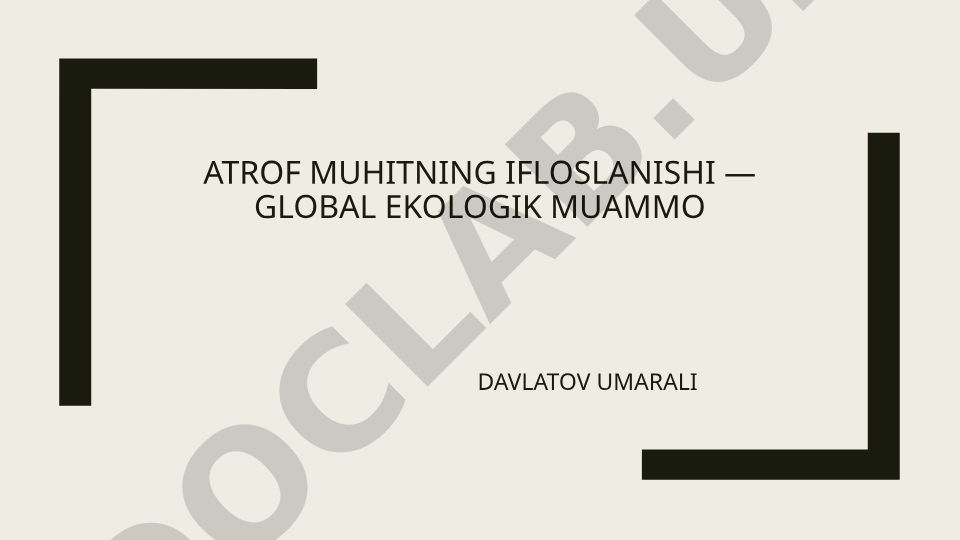 Atrof muhitning ifloslanishi — global ekologik muammo