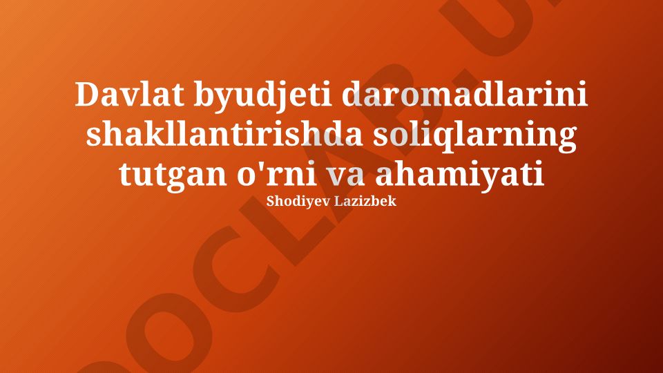 Soliqlarning davlat byudjeti daromadlarini shakllantirishdagi o'rni va ahamiyati