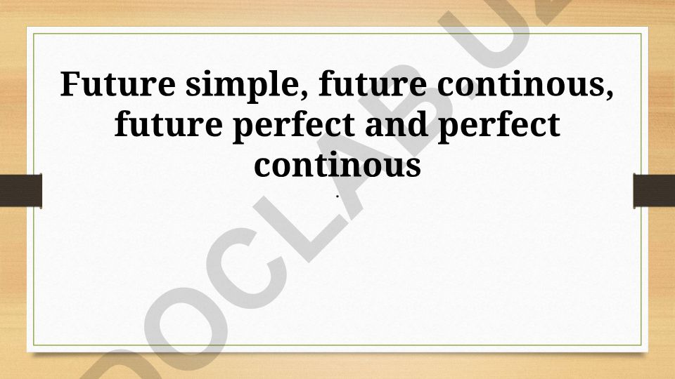 Future Simple, Future Continuous, Future Perfect and Future Perfect Continuous