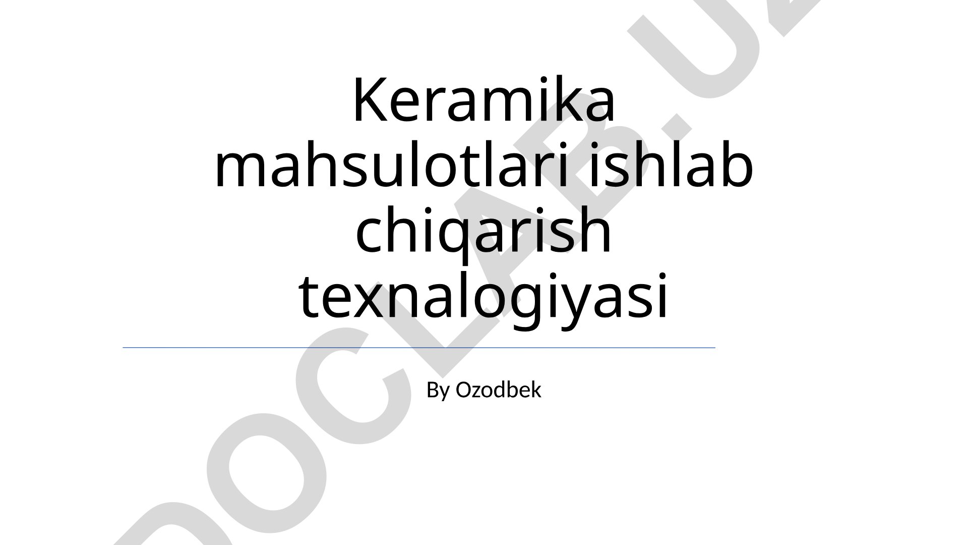 Keramika mahsulotlari ishlab chiqarish texnologiyasi